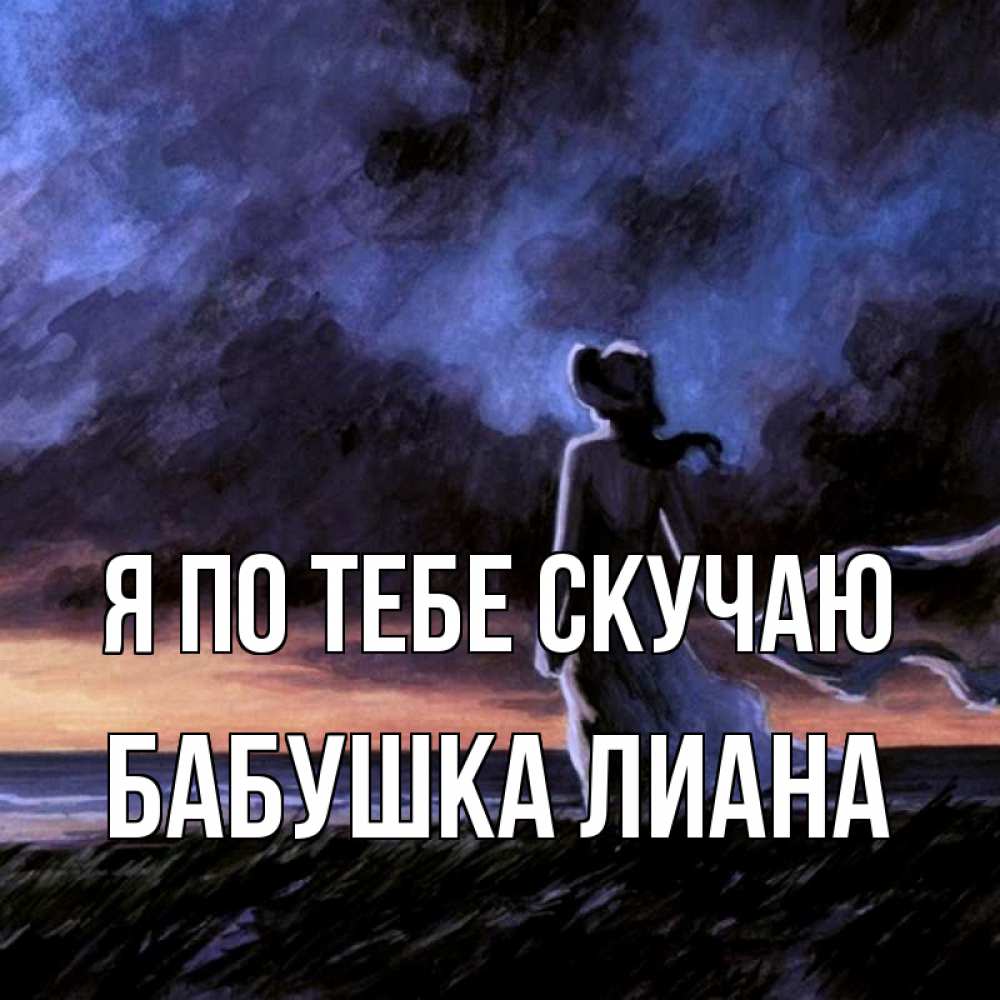 Открытка на каждый день с именем, Бабушка-Лиана Я по тебе скучаю тут 2 Прикольная открытка с пожеланием онлайн скачать бесплатно 