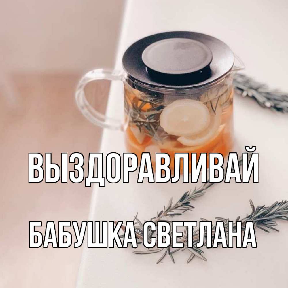 Открытка на каждый день с именем, Бабушка-Светлана Выздоравливай ну вы там держитесь Прикольная открытка с пожеланием онлайн скачать бесплатно 