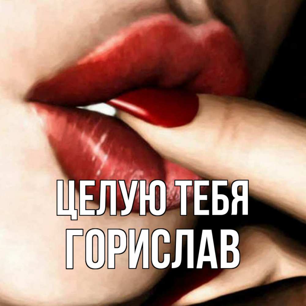 Открытка на каждый день с именем, Горислав Целую тебя открытка целую тебя для парня Прикольная открытка с пожеланием онлайн скачать бесплатно 