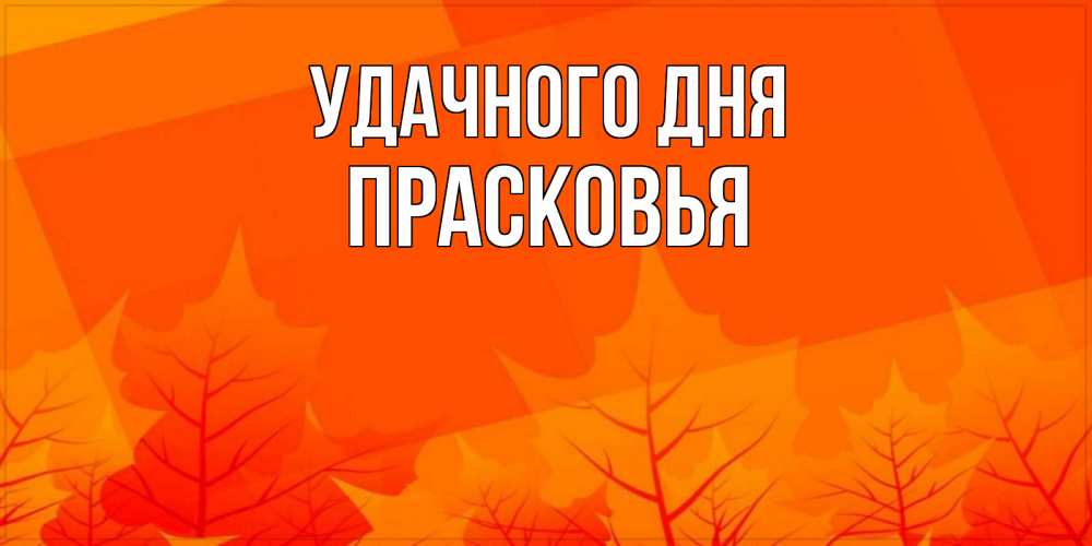Открытка на каждый день с именем, Прасковья Удачного дня осеннее настроение Прикольная открытка с пожеланием онлайн скачать бесплатно 