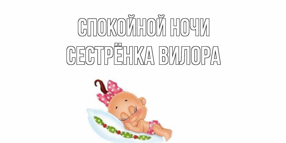 Открытка на каждый день с именем, Сестрёнка-Вилора Спокойной ночи Подушка, младенец Прикольная открытка с пожеланием онлайн скачать бесплатно 
