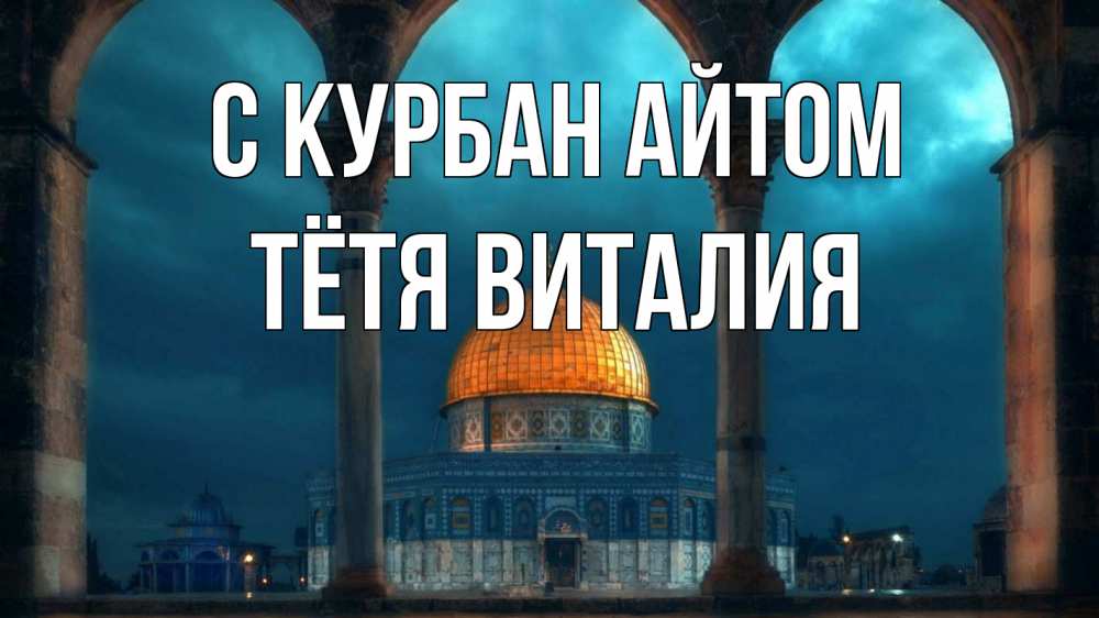 Открытка на каждый день с именем, Тётя-Виталия С курбан айтом Мечеть Прикольная открытка с пожеланием онлайн скачать бесплатно 