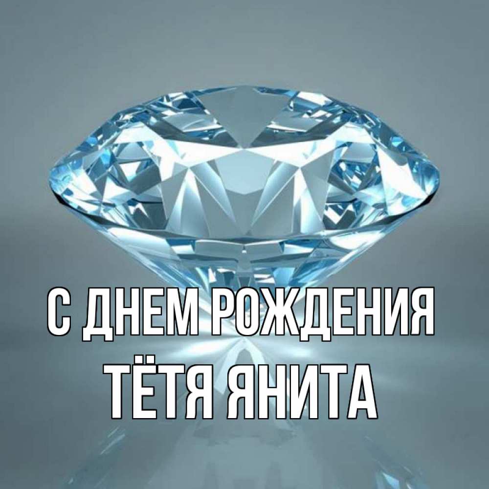 Открытка на каждый день с именем, Тётя-Янита С днем рождения с бриллиантом голубого цвета Прикольная открытка с пожеланием онлайн скачать бесплатно 