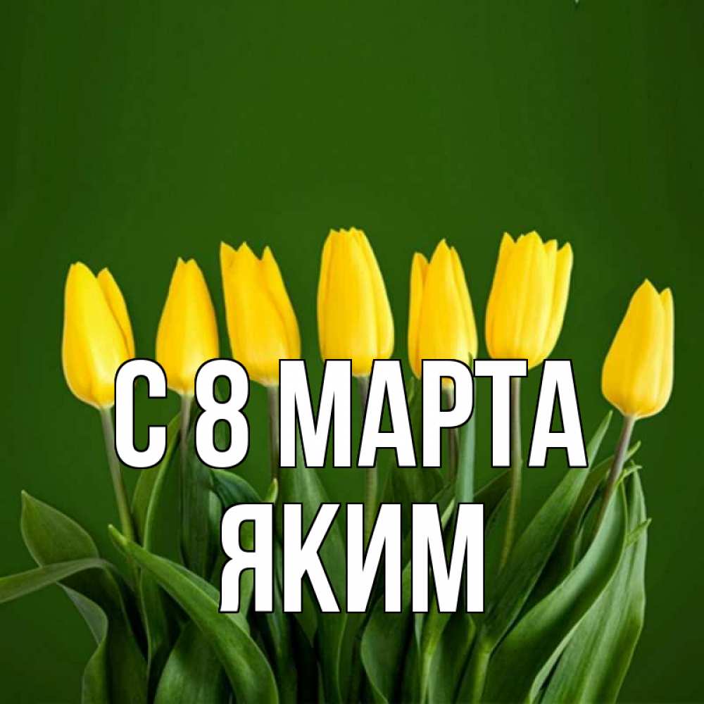 Открытка на каждый день с именем, Яким С 8 марта желтого цвета 3 Прикольная открытка с пожеланием онлайн скачать бесплатно 