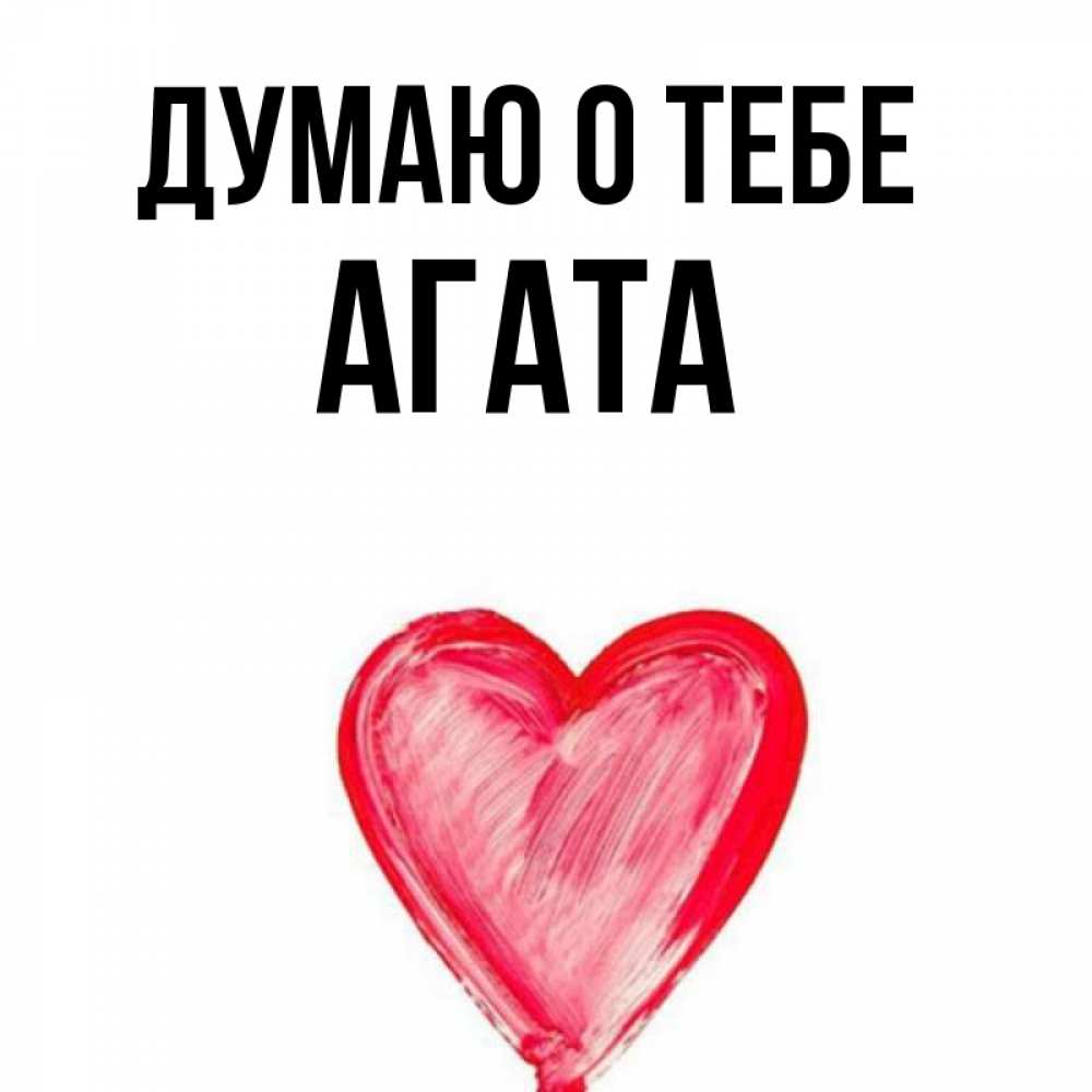 Открытка на каждый день с именем, Агата Думаю о тебе для влюбленных Прикольная открытка с пожеланием онлайн скачать бесплатно 