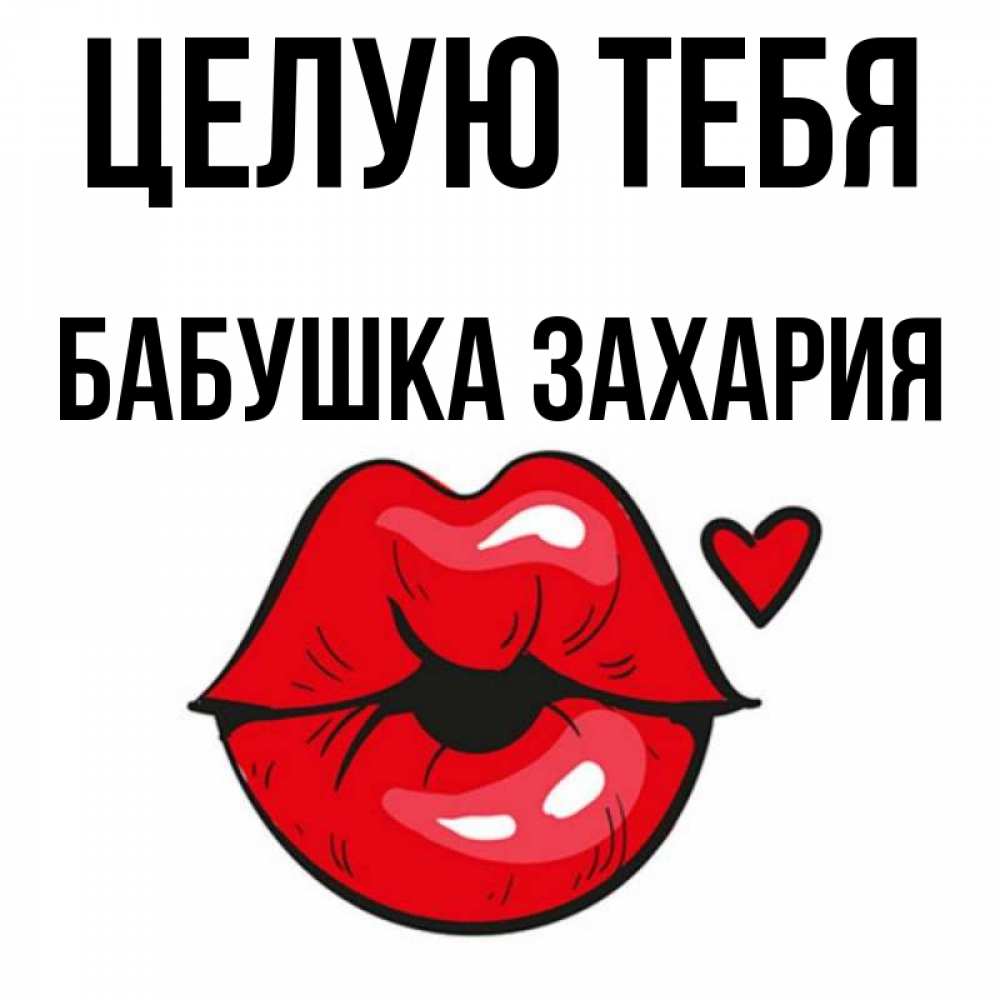 Открытка на каждый день с именем, Бабушка-Захария Целую тебя открытка с поцелуем любви для парня Прикольная открытка с пожеланием онлайн скачать бесплатно 