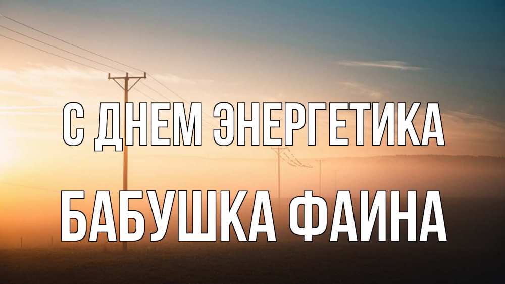 Открытка на каждый день с именем, Бабушка-Фаина С днем энергетика дымка столбы провода Прикольная открытка с пожеланием онлайн скачать бесплатно 