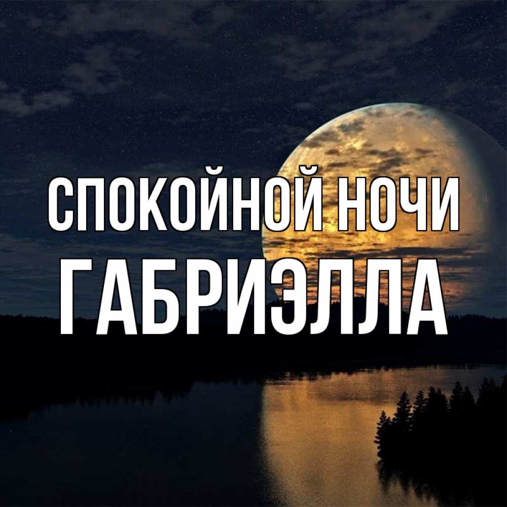 Открытка на каждый день с именем, Габриэлла Спокойной ночи речка Прикольная открытка с пожеланием онлайн скачать бесплатно 