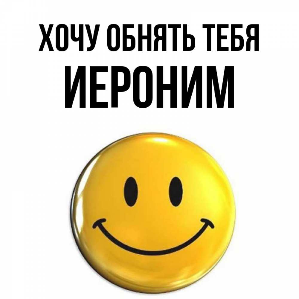 Открытка на каждый день с именем, Иероним Хочу обнять тебя открытки которые можно подписывать онлайн по своему усмотрению бесплатно Прикольная открытка с пожеланием онлайн скачать бесплатно 