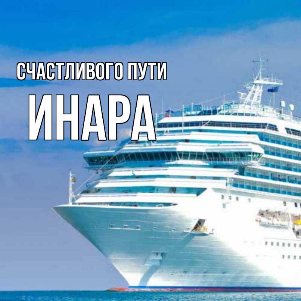 Открытка на каждый день с именем, Инара Счастливого пути огромный лайнер Прикольная открытка с пожеланием онлайн скачать бесплатно 