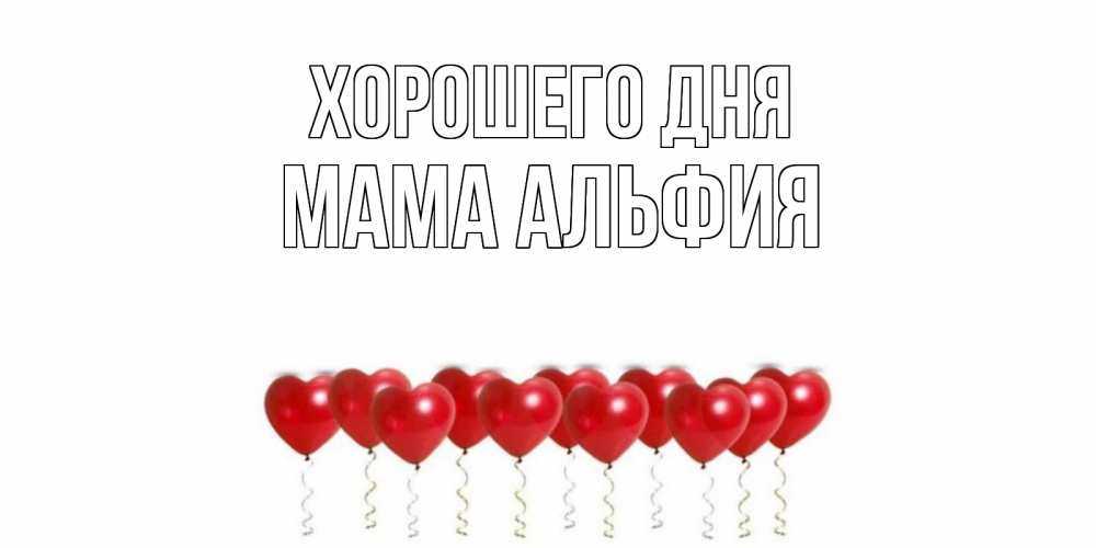 Открытка на каждый день с именем, Мама-Альфия Хорошего дня пожелание прекрасного дня Прикольная открытка с пожеланием онлайн скачать бесплатно 