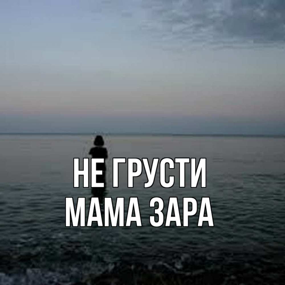 Открытка на каждый день с именем, Мама-Зара Не грусти девушка Прикольная открытка с пожеланием онлайн скачать бесплатно 