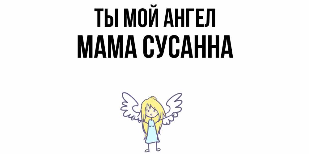 Открытка на каждый день с именем, Мама-Сусанна Ты мой ангел ангел Прикольная открытка с пожеланием онлайн скачать бесплатно 