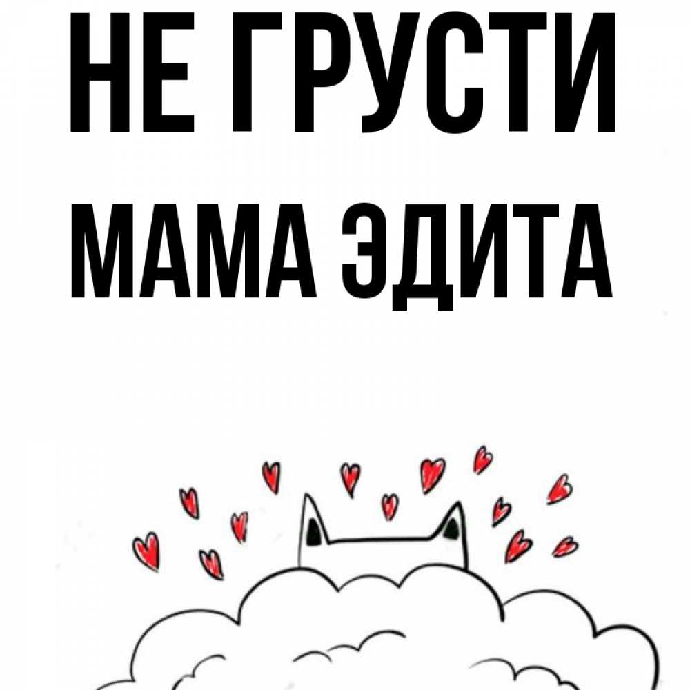 Открытка на каждый день с именем, Мама-Эдита Не грусти облако и ушки котика с сердечками Прикольная открытка с пожеланием онлайн скачать бесплатно 