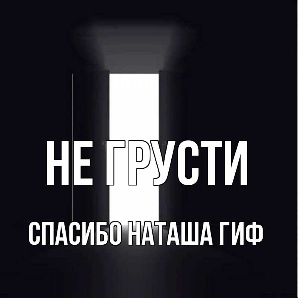 Открытка на каждый день с именем, СПАСИБО-НАТАША-ГИФ Не грусти открытая дверь Прикольная открытка с пожеланием онлайн скачать бесплатно 