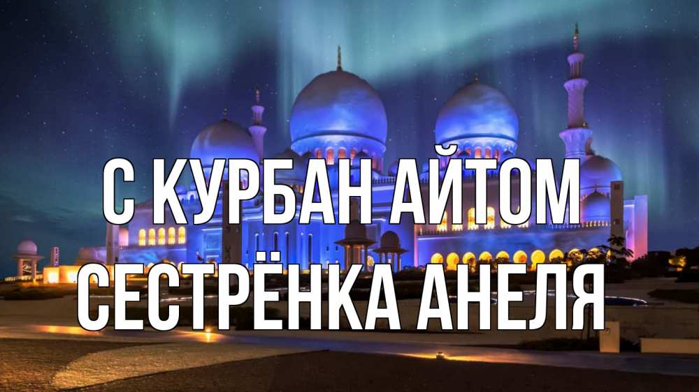 Открытка на каждый день с именем, Сестрёнка-Анеля С курбан айтом мечеть Прикольная открытка с пожеланием онлайн скачать бесплатно 