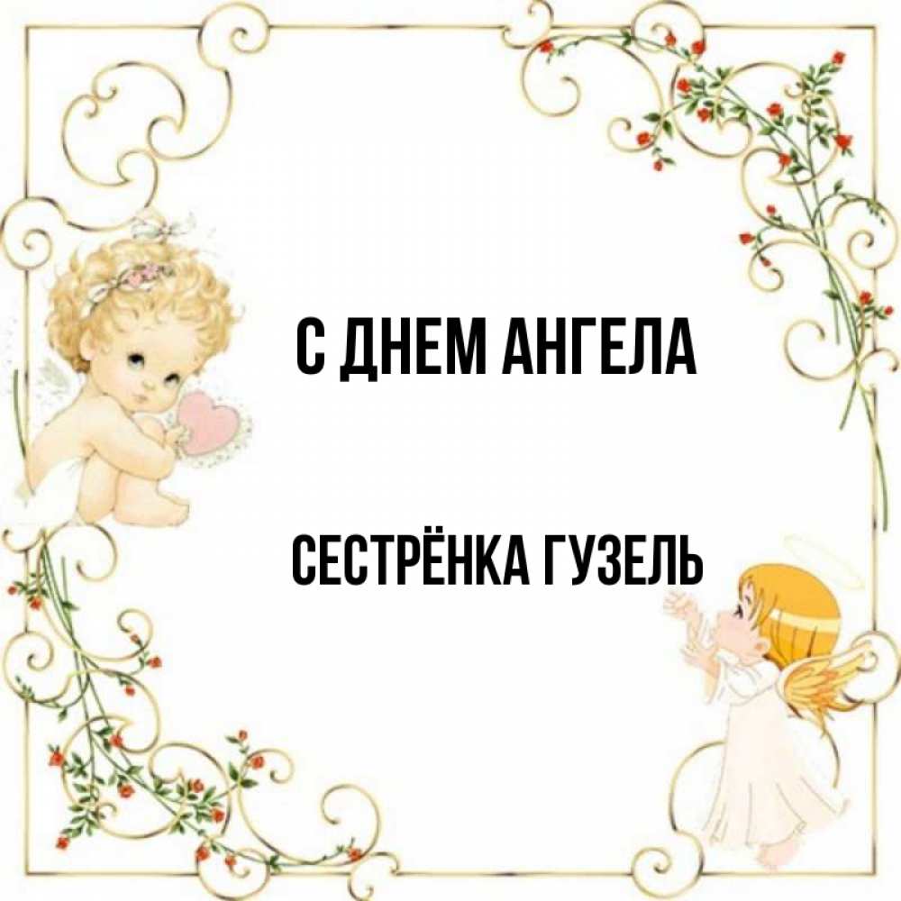 Открытка на каждый день с именем, Сестрёнка-Гузель С днем ангела ангелы желают прекрасных именин Прикольная открытка с пожеланием онлайн скачать бесплатно 