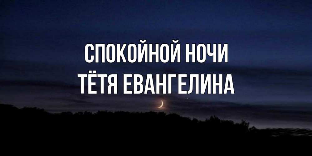 Открытка на каждый день с именем, Тётя-Евангелина Спокойной ночи месяц Прикольная открытка с пожеланием онлайн скачать бесплатно 