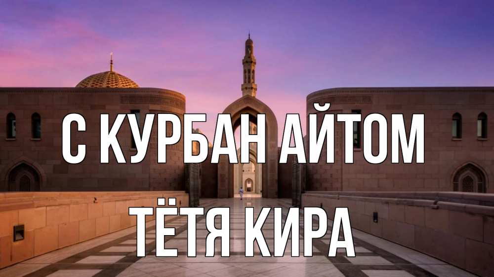 Открытка на каждый день с именем, Тётя-Кира С курбан айтом мечеть Прикольная открытка с пожеланием онлайн скачать бесплатно 