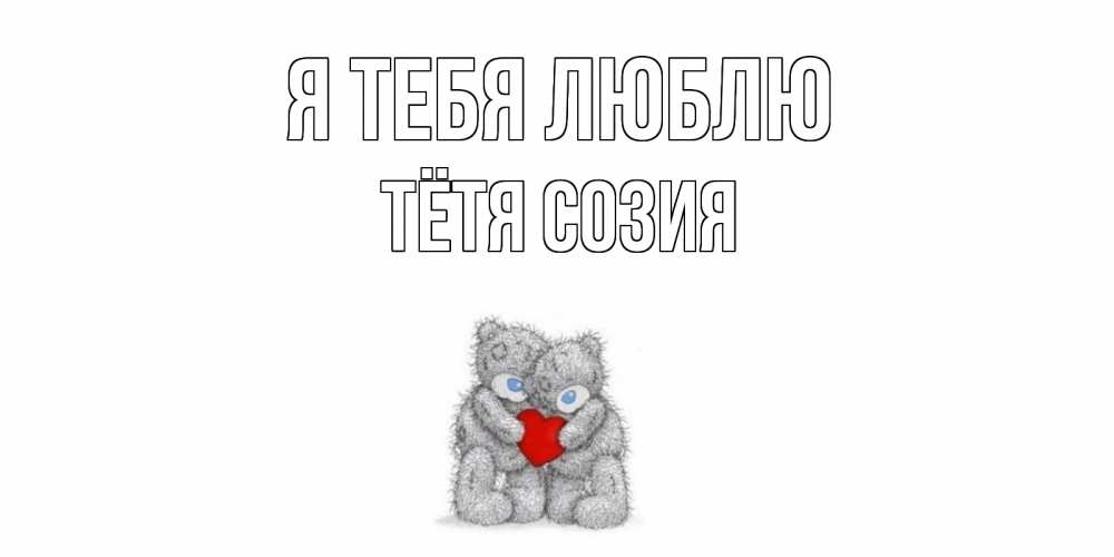 Открытка на каждый день с именем, Тётя-Созия Я тебя люблю мишки, сердце Прикольная открытка с пожеланием онлайн скачать бесплатно 