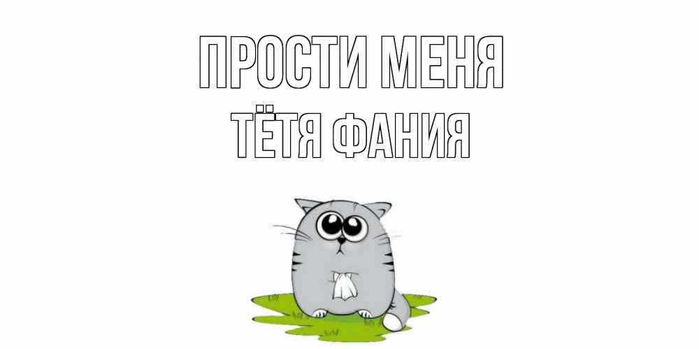 Открытка на каждый день с именем, Тётя-Фания Прости меня открытка с котиком просящим прощения Прикольная открытка с пожеланием онлайн скачать бесплатно 