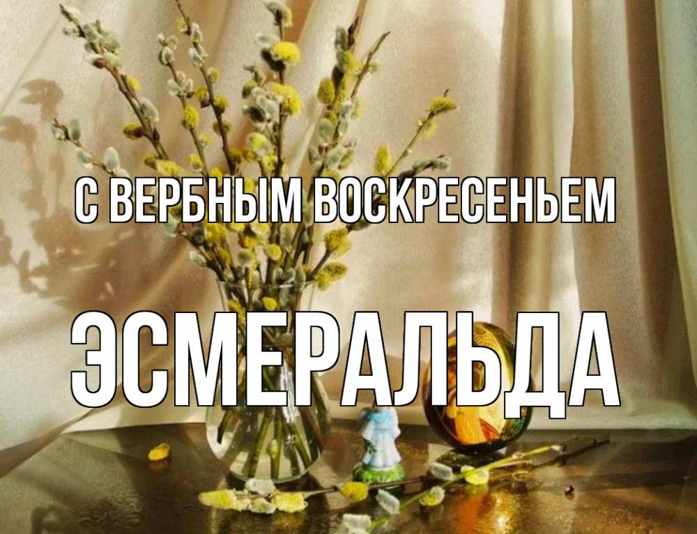 Открытка на каждый день с именем, Эсмеральда С вербным воскресеньем верба 1 Прикольная открытка с пожеланием онлайн скачать бесплатно 