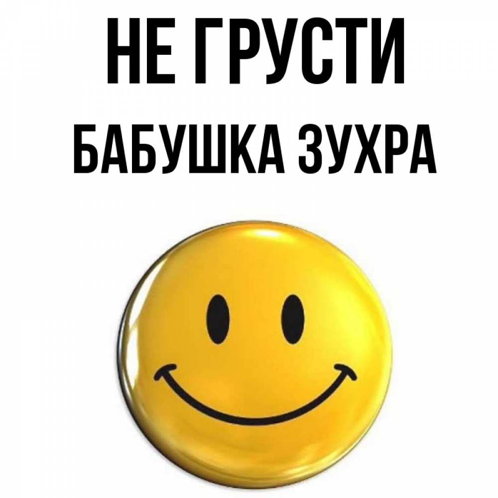 Открытка на каждый день с именем, Бабушка-Зухра Не грусти желаем всем позитива Прикольная открытка с пожеланием онлайн скачать бесплатно 