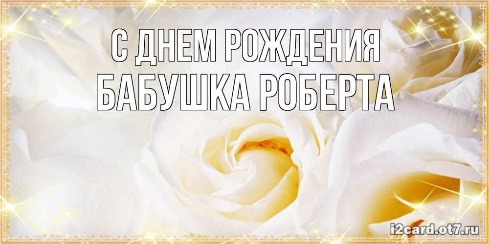 Открытка на каждый день с именем, Бабушка-Роберта С днем рождения красивые розы и капли росы на этих чудесных цветах Прикольная открытка с пожеланием онлайн скачать бесплатно 