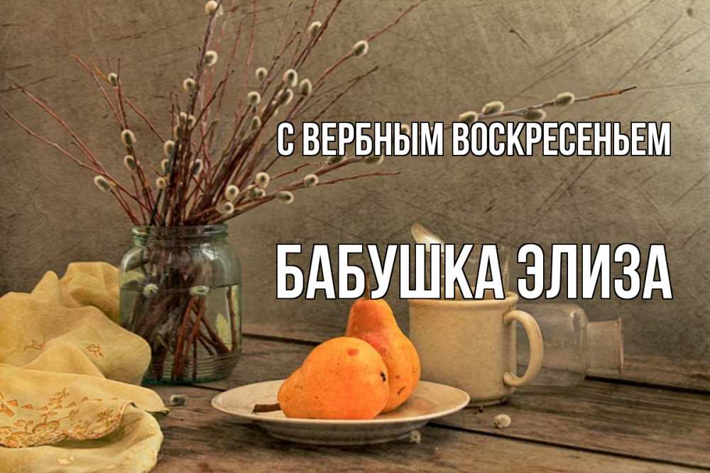 Открытка на каждый день с именем, Бабушка-Элиза С вербным воскресеньем верба Прикольная открытка с пожеланием онлайн скачать бесплатно 