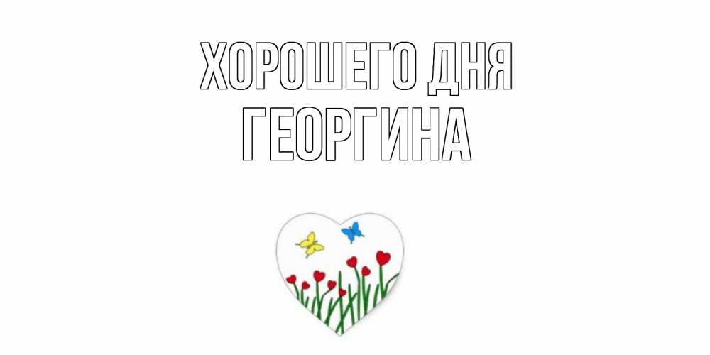 Открытка на каждый день с именем, Георгина Хорошего дня позитив Прикольная открытка с пожеланием онлайн скачать бесплатно 