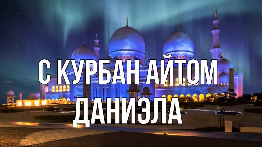 Открытка на каждый день с именем, Даниэла С курбан айтом мечеть Прикольная открытка с пожеланием онлайн скачать бесплатно 