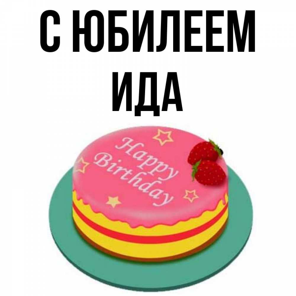 Открытка на каждый день с именем, Ида С юбилеем торт, клубника, днюха Прикольная открытка с пожеланием онлайн скачать бесплатно 