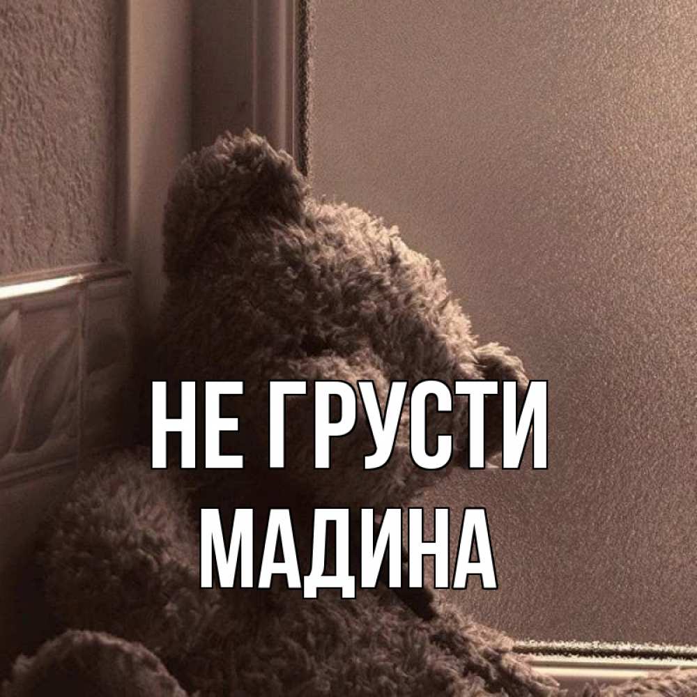 Открытка на каждый день с именем, Мадина Не грусти стекол рефленое Прикольная открытка с пожеланием онлайн скачать бесплатно 