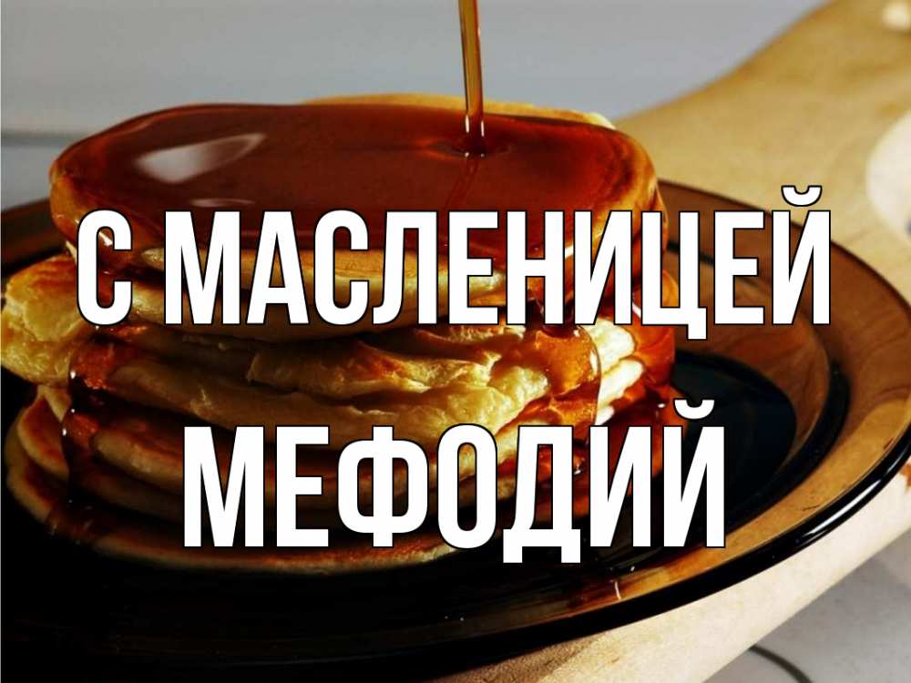 Открытка на каждый день с именем, Мефодий С масленицей блины Прикольная открытка с пожеланием онлайн скачать бесплатно 