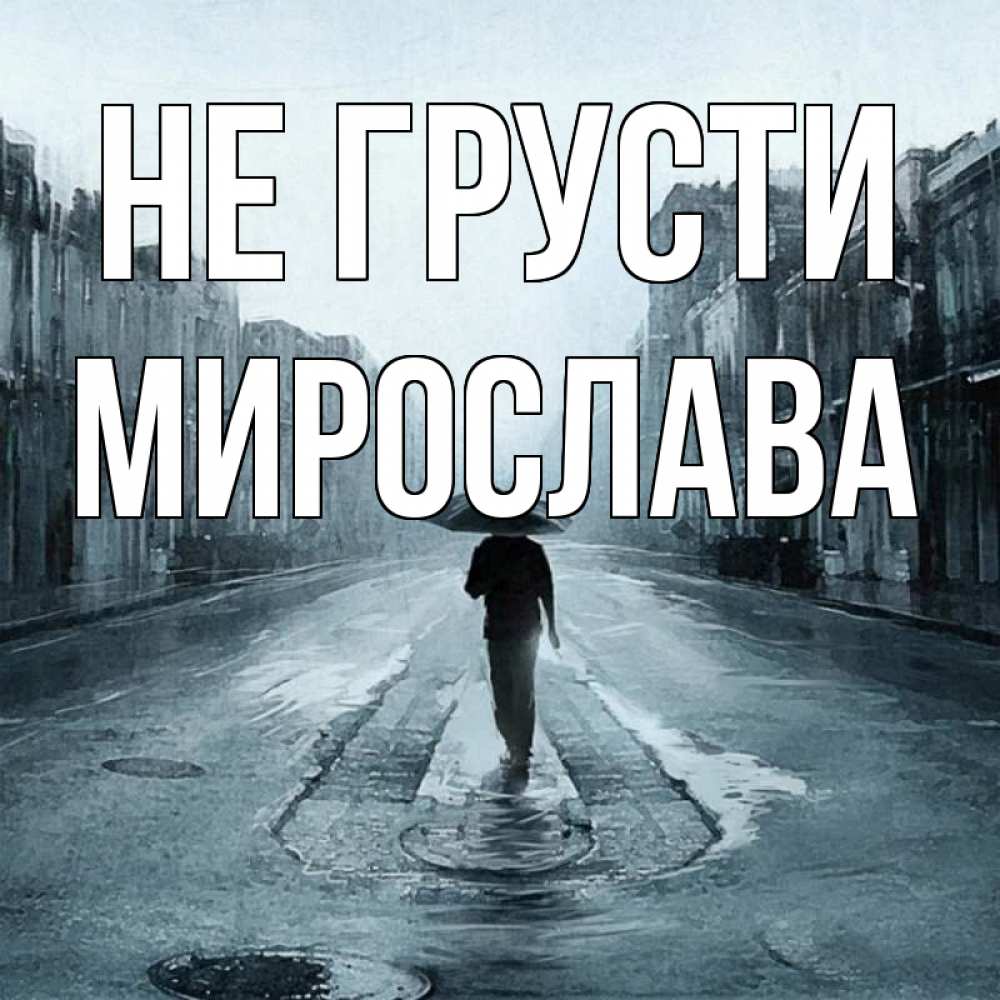Открытка на каждый день с именем, Мирослава Не грусти опустевшая улица Прикольная открытка с пожеланием онлайн скачать бесплатно 