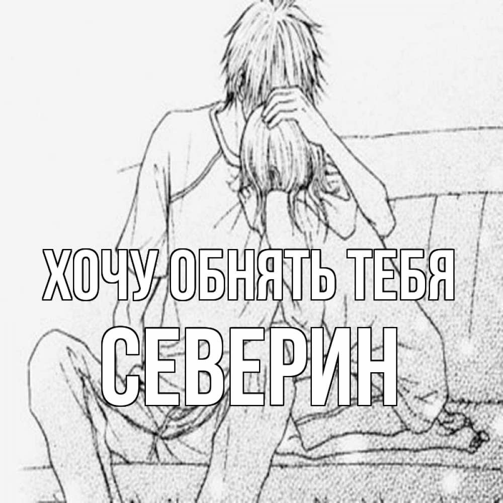 Открытка на каждый день с именем, Северин Хочу обнять тебя карандаш Прикольная открытка с пожеланием онлайн скачать бесплатно 