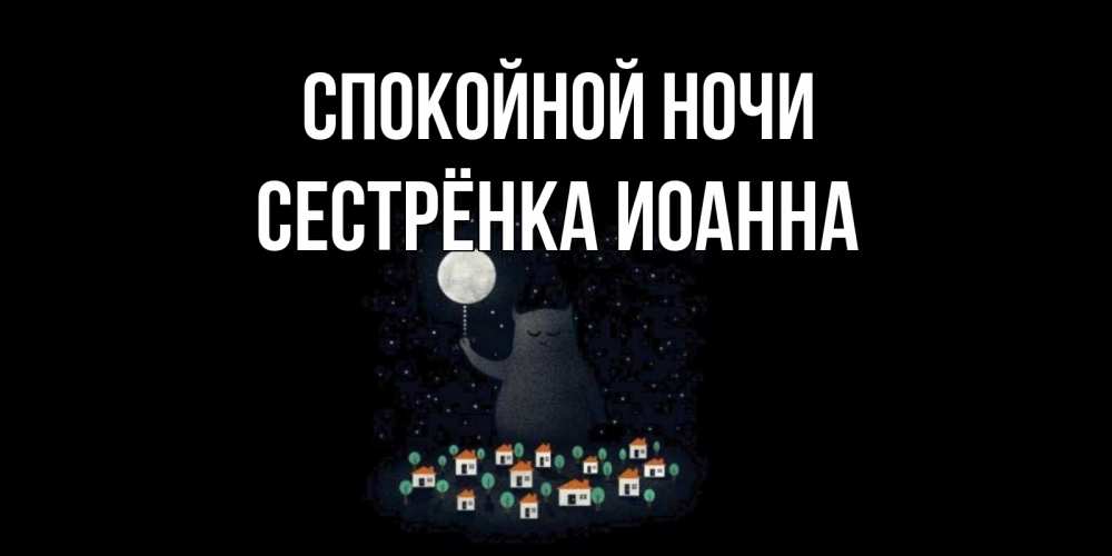 Открытка на каждый день с именем, Сестрёнка-Иоанна Спокойной ночи кот,луна, ночь, звезды Прикольная открытка с пожеланием онлайн скачать бесплатно 