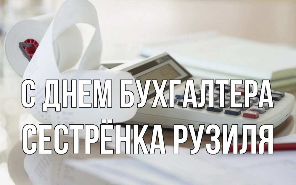 Открытка на каждый день с именем, Сестрёнка-Рузиля С днем бухгалтера калькулятор Прикольная открытка с пожеланием онлайн скачать бесплатно 