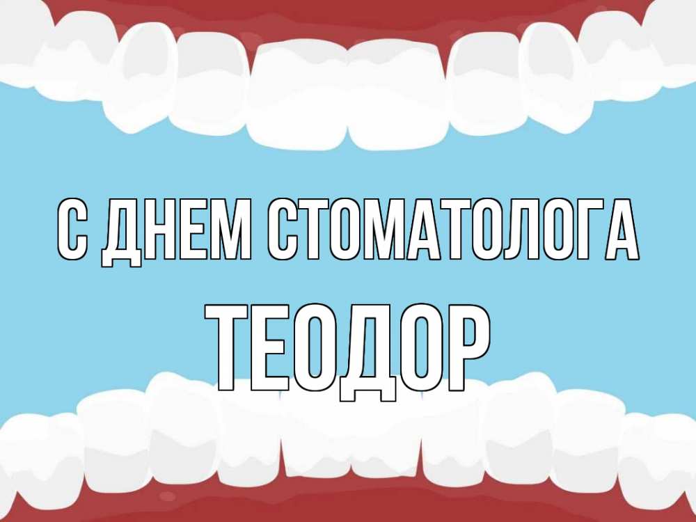 Открытка на каждый день с именем, Теодор С днем стоматолога с днем стоматолога Прикольная открытка с пожеланием онлайн скачать бесплатно 