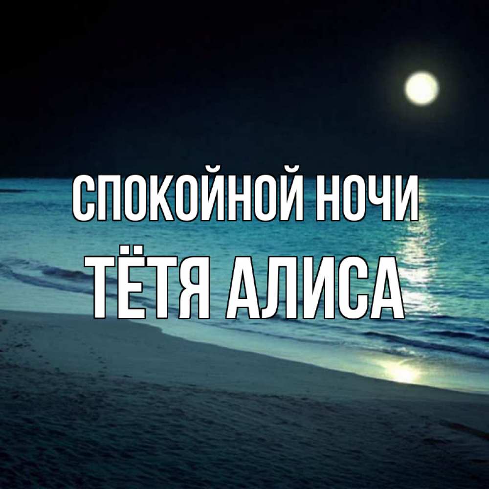 Открытка на каждый день с именем, Тётя-Алиса Спокойной ночи нежное море ночью Прикольная открытка с пожеланием онлайн скачать бесплатно 