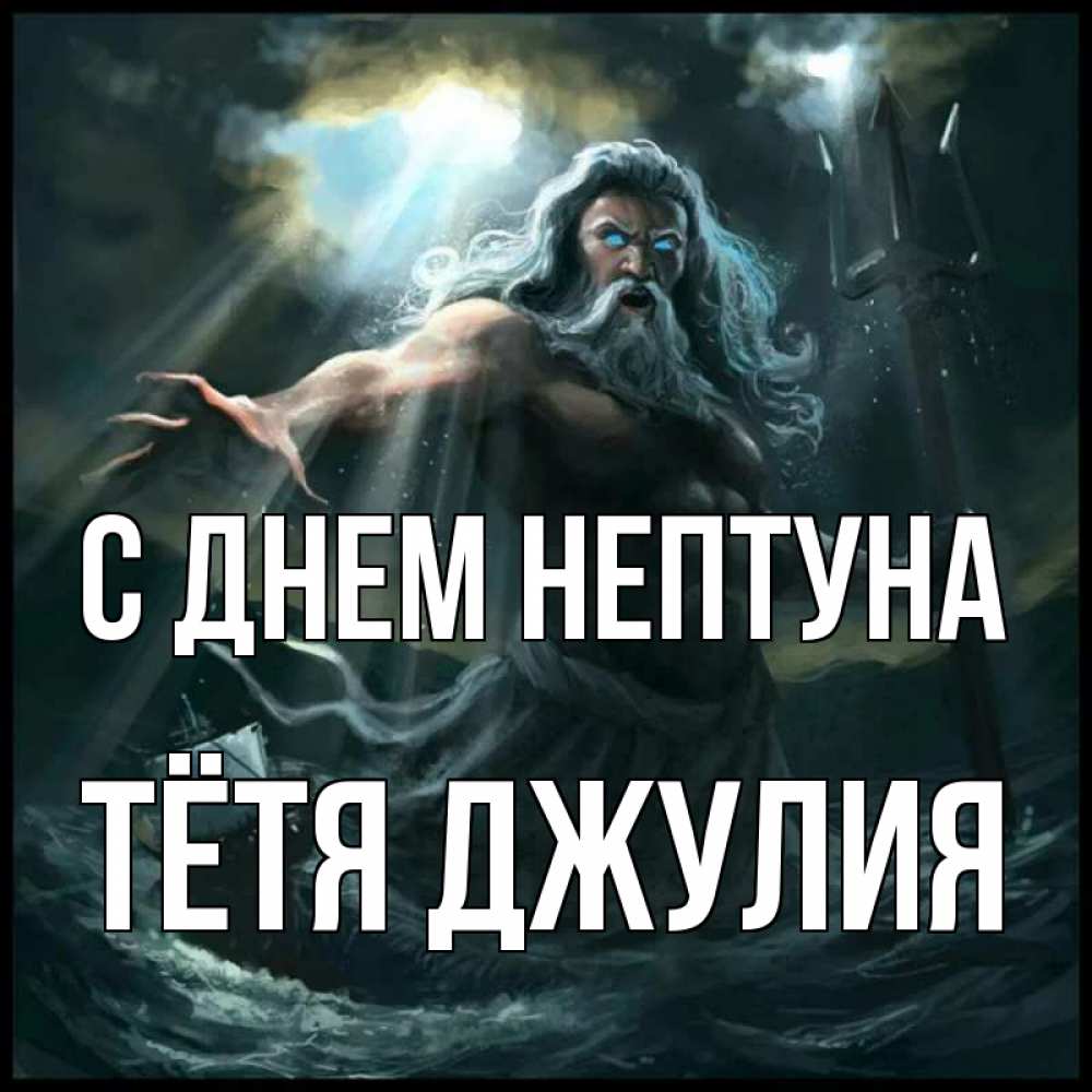 Открытка на каждый день с именем, Тётя-Джулия С днем нептуна с днем Нептуна Прикольная открытка с пожеланием онлайн скачать бесплатно 