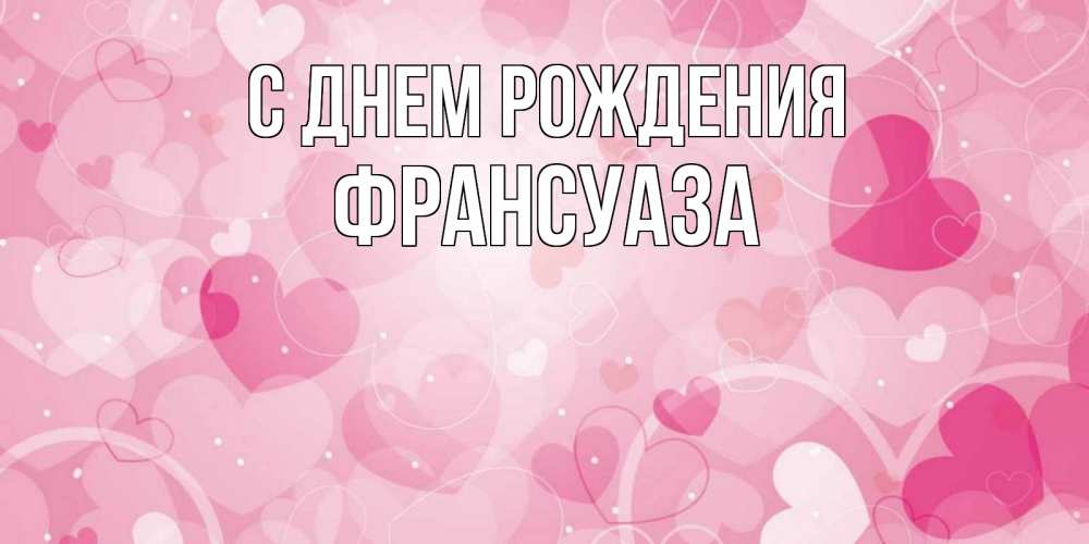 Открытка на каждый день с именем, Франсуаза С днем рождения абстрактные узоры и сердечки Прикольная открытка с пожеланием онлайн скачать бесплатно 